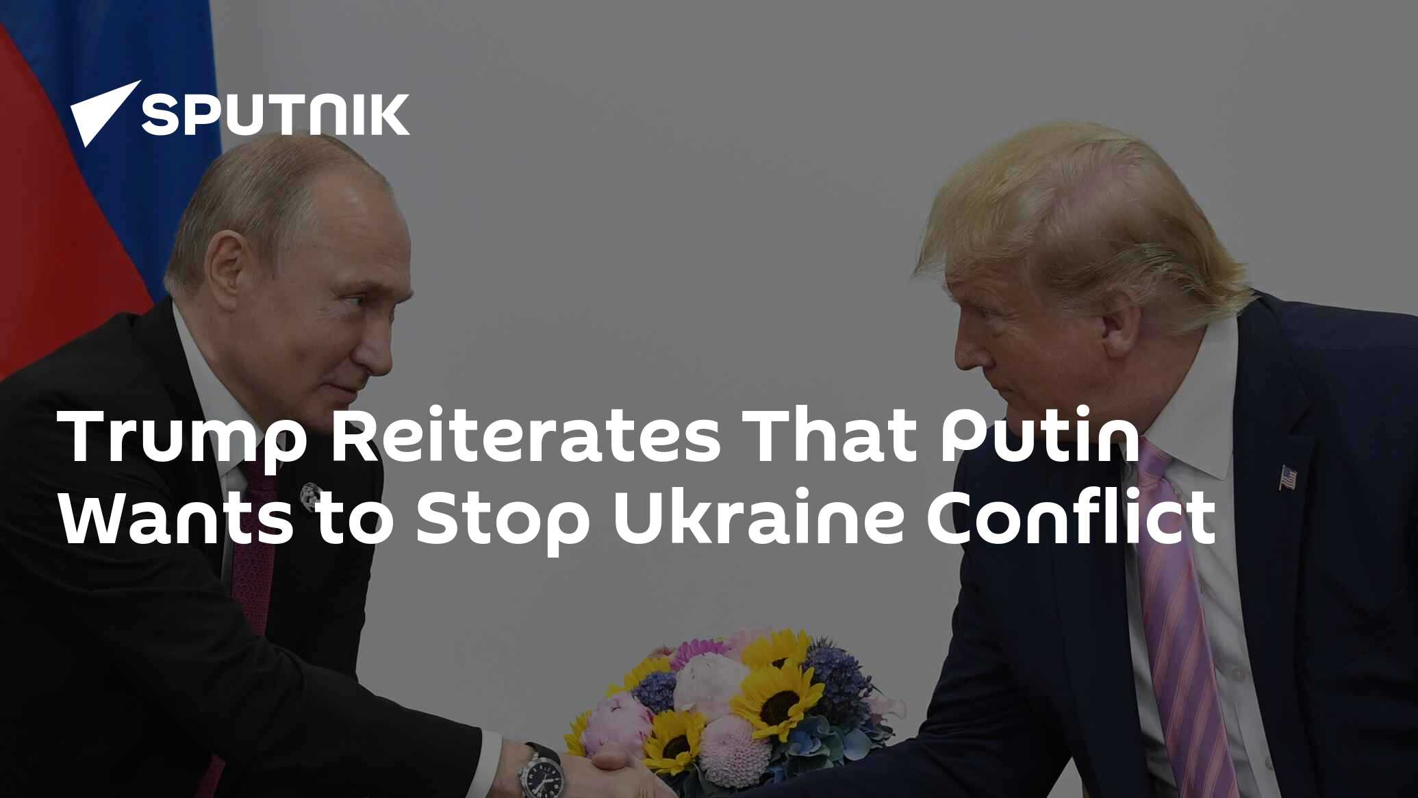 Trump Reiterates That Putin Wants to Stop Ukraine Conflict