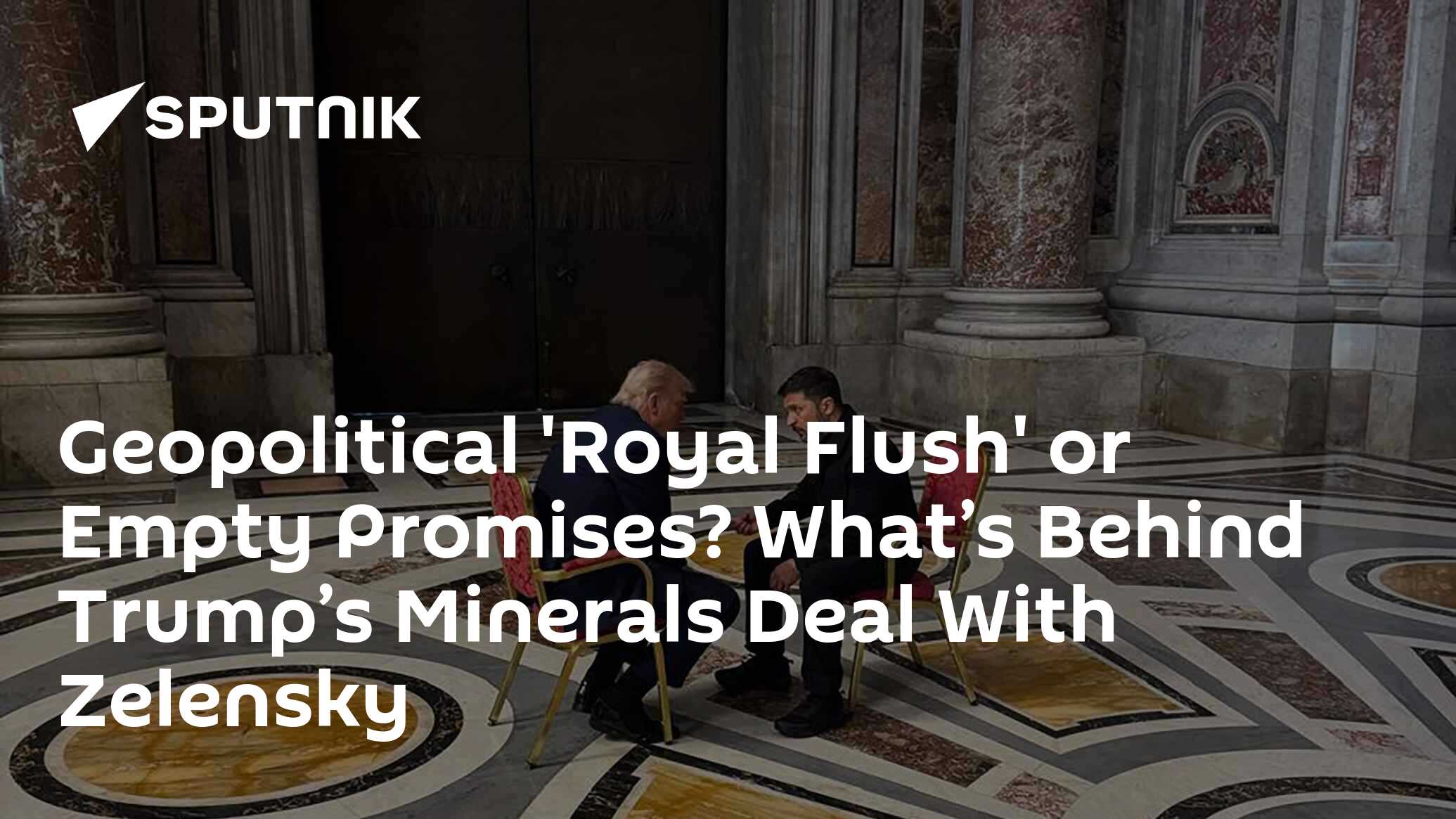Geopolitical ‘Royal Flush’ or Empty Promises? What’s Behind Trump’s Minerals Deal With Zelensky