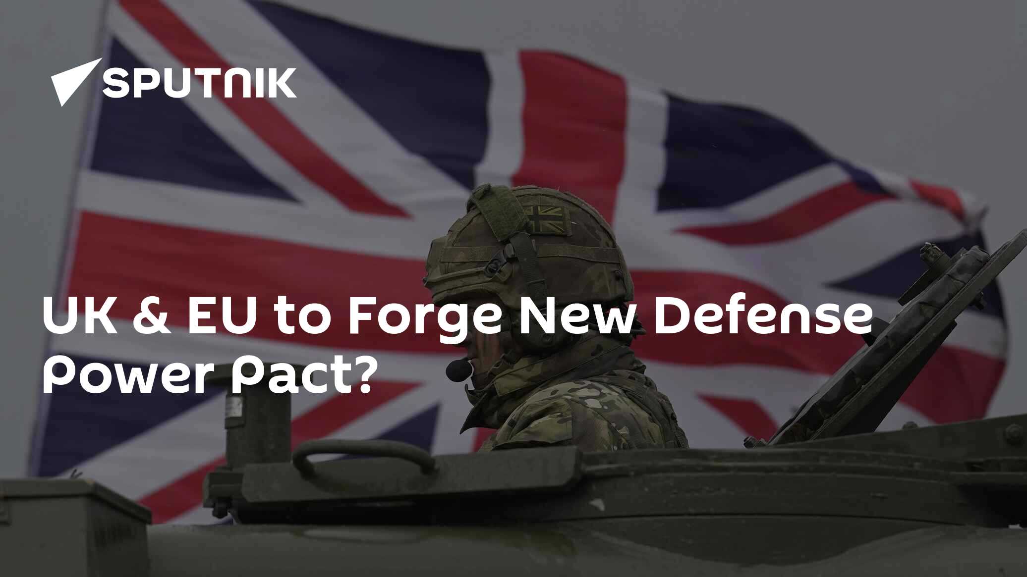 UK & EU to Forge New Defense Power Pact?