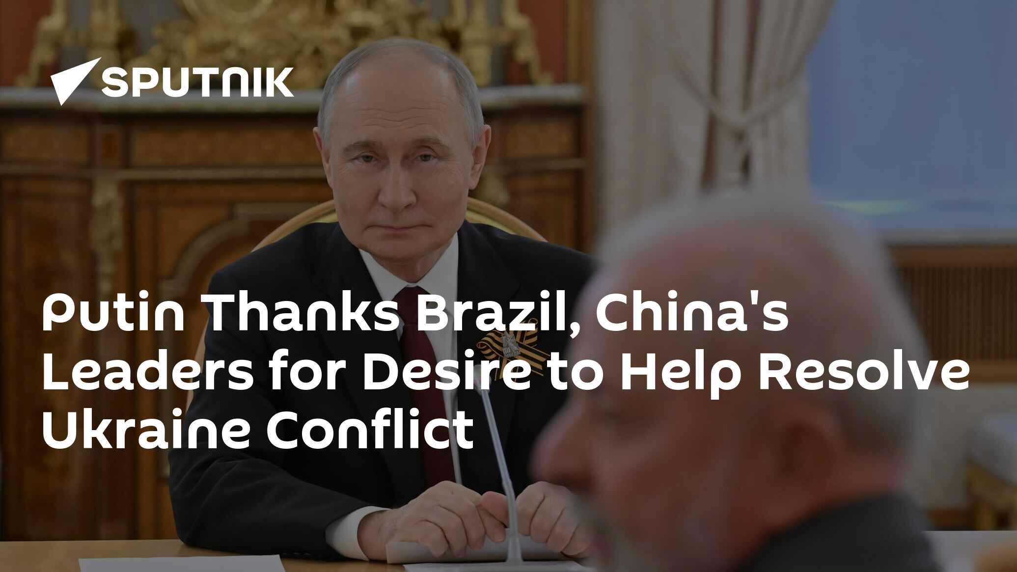 Putin Thanks Brazil, China’s Leaders for Desire to Help Resolve Ukraine Conflict