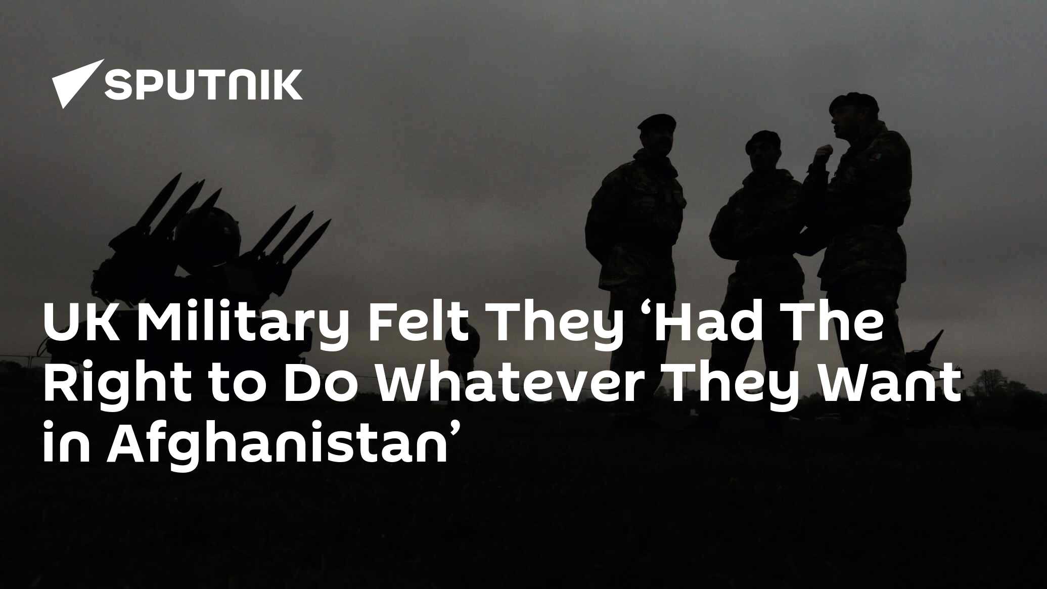 UK Military Felt They ‘Had The Right To Do Whatever They Want In Afghanistan’