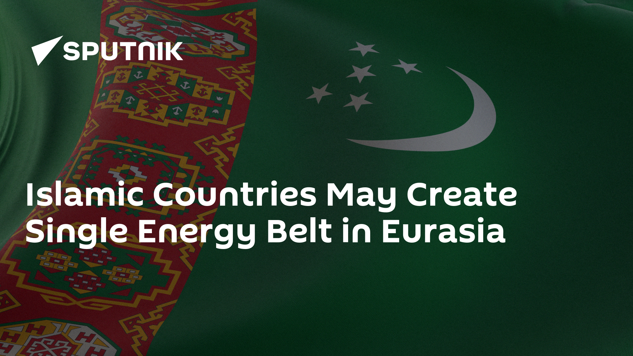Islamic Countries May Create Single Energy Belt in Eurasia