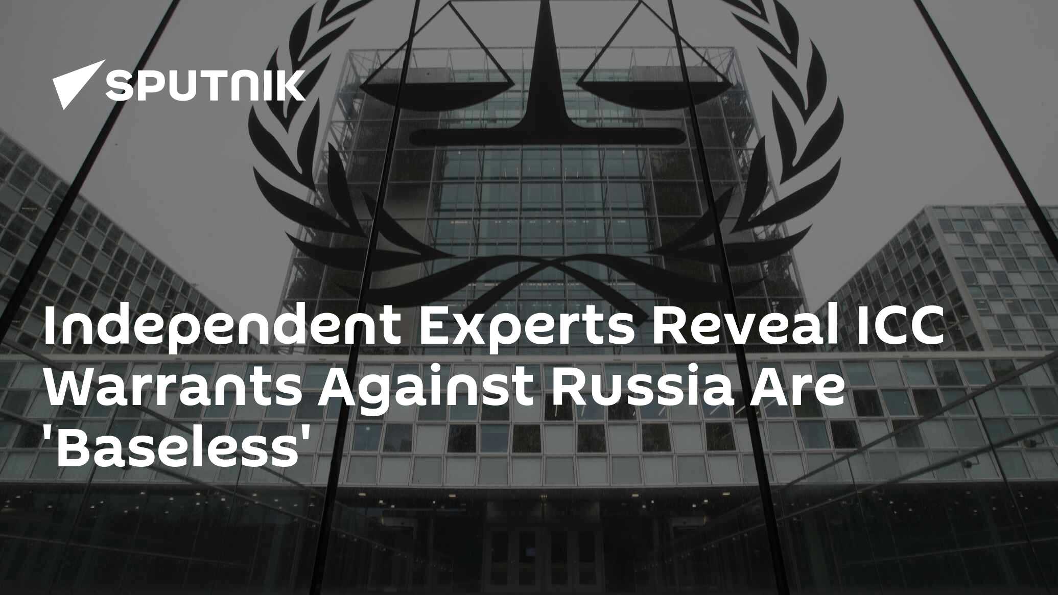 Independent Expertise Reveals ICC Warrants Against Russia Are ‘Baseless’