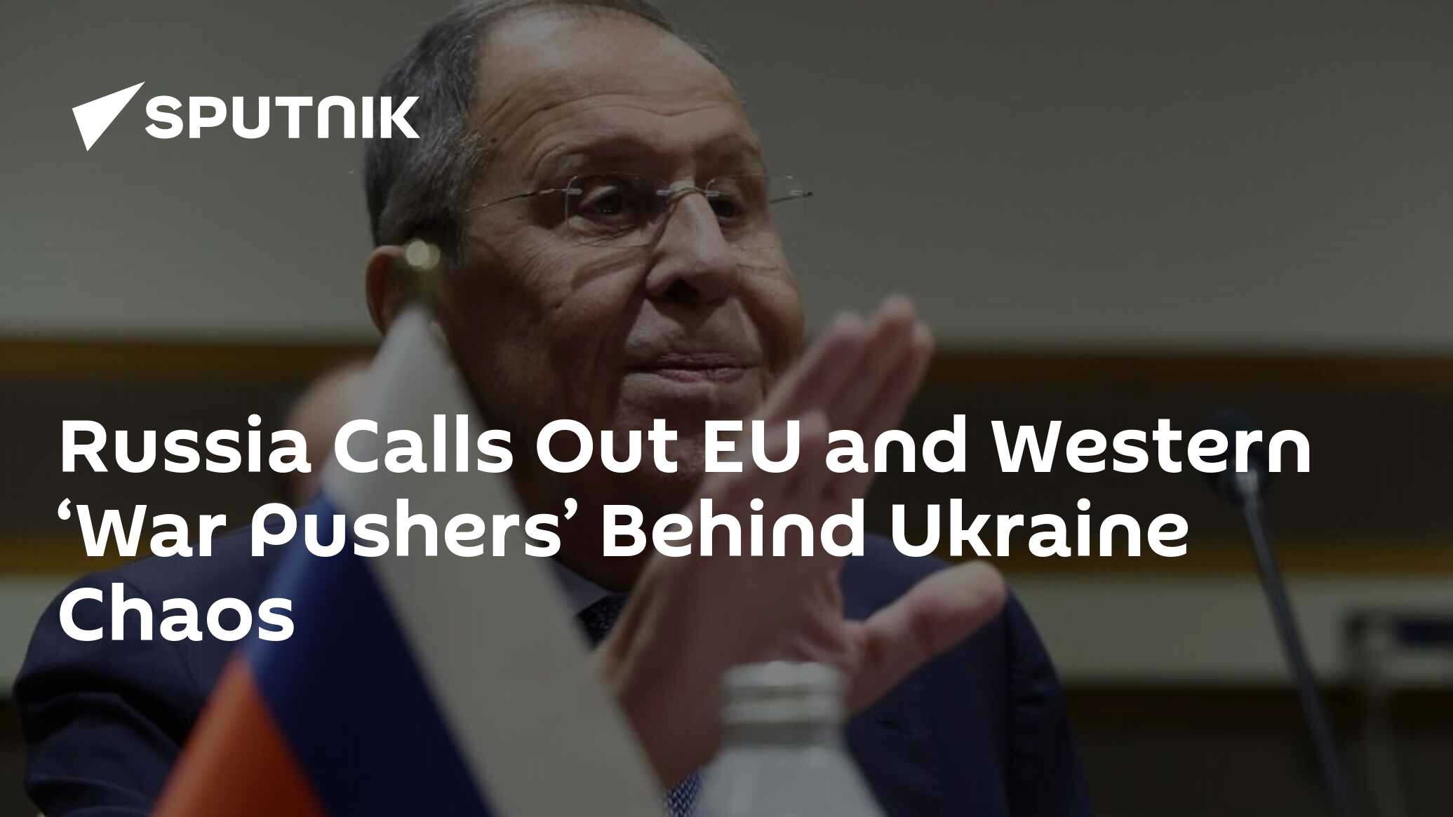 Russia Calls Out EU and Western ‘War Pushers’ Behind Ukraine Chaos