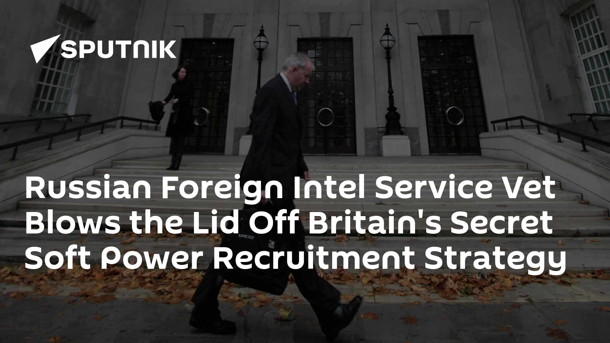 Russian Foreign Intel Service Vet Blows the Lid Off Britain’s Secret Soft Power Recruitment Strategy