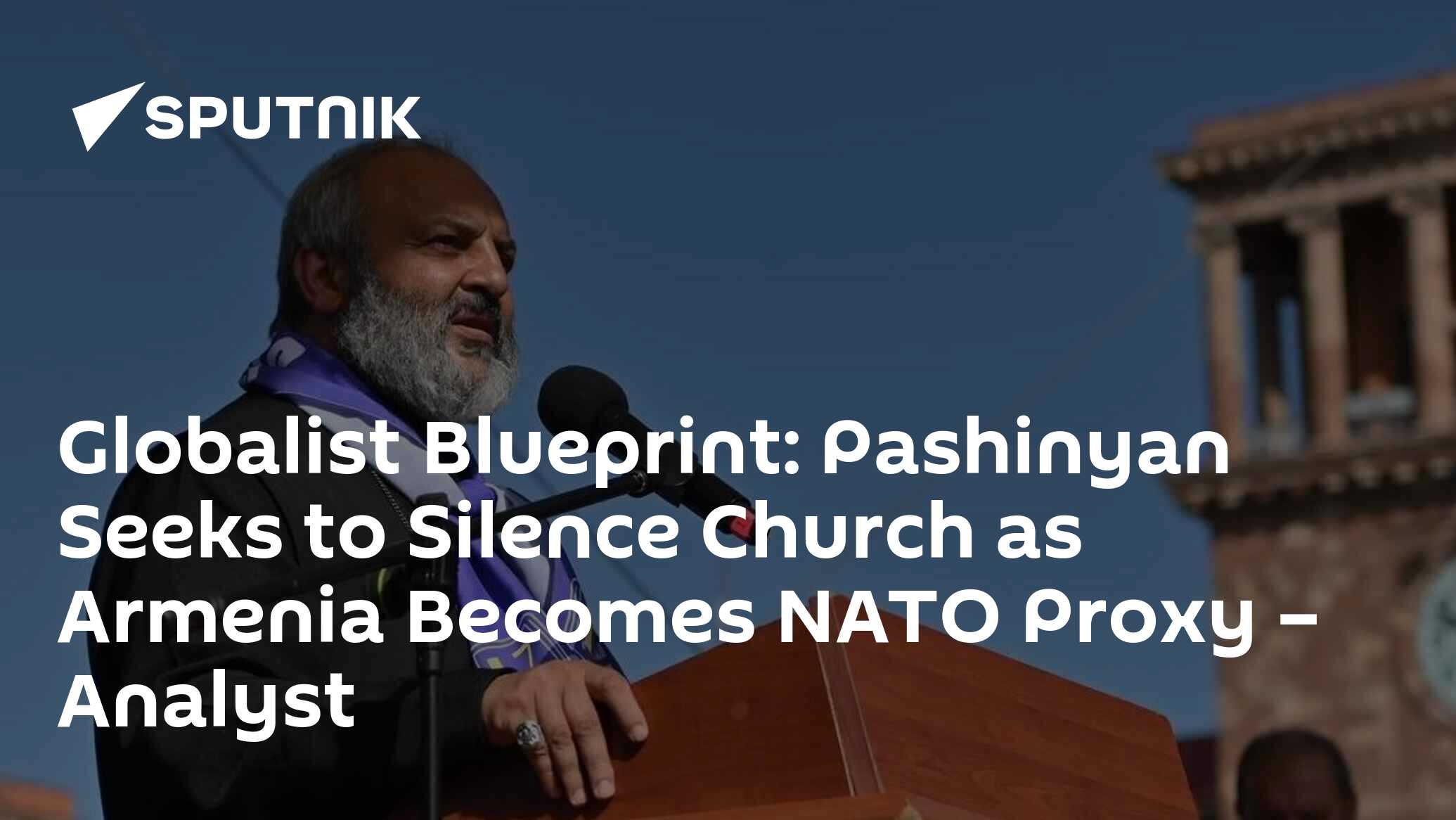Pashinyan Seeks to Silence Church as Armenia Becomes NATO Proxy – Analyst