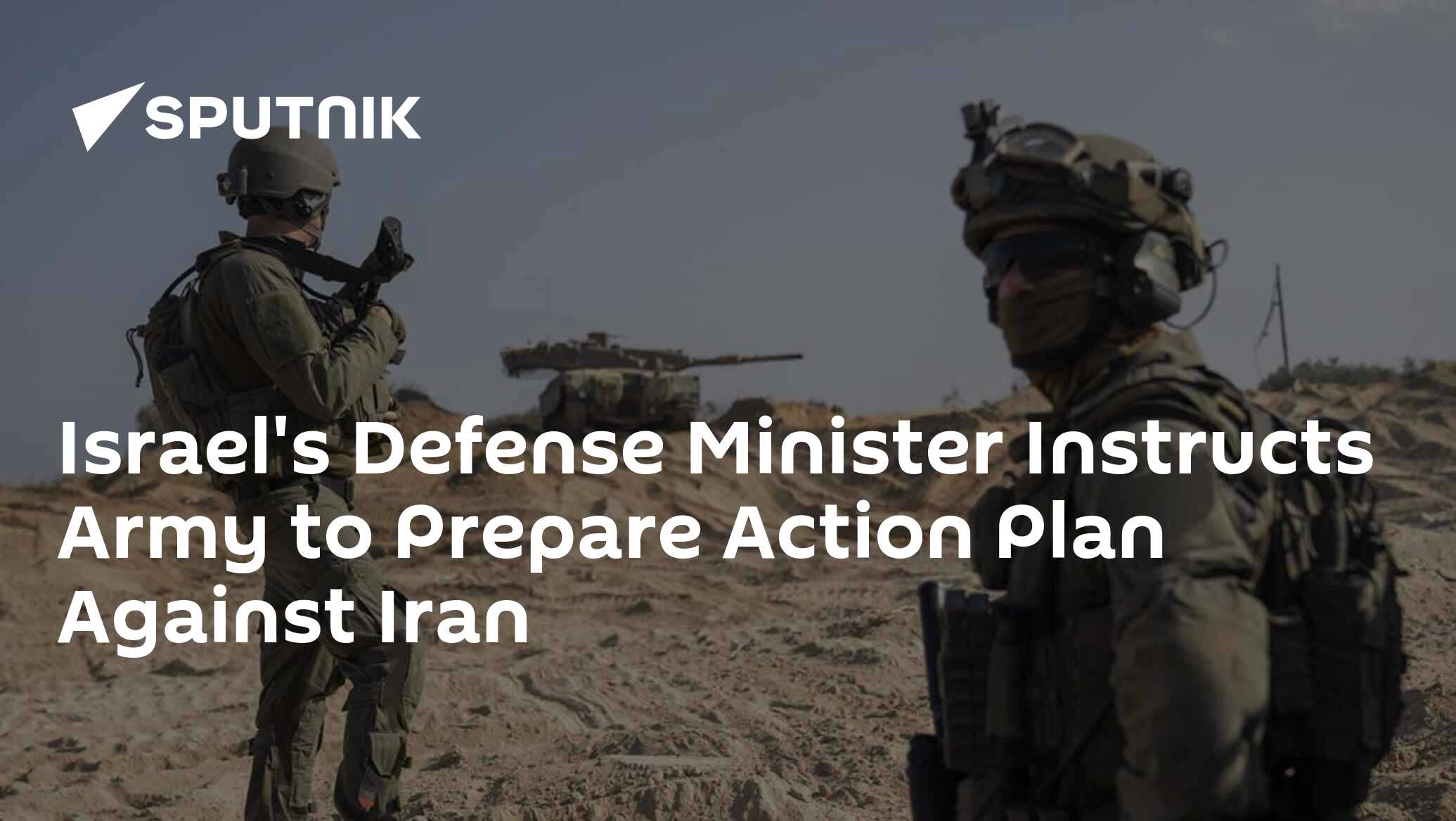 Israel’s Defense Minister Instructs Army to Prepare Action Plan Against Iran