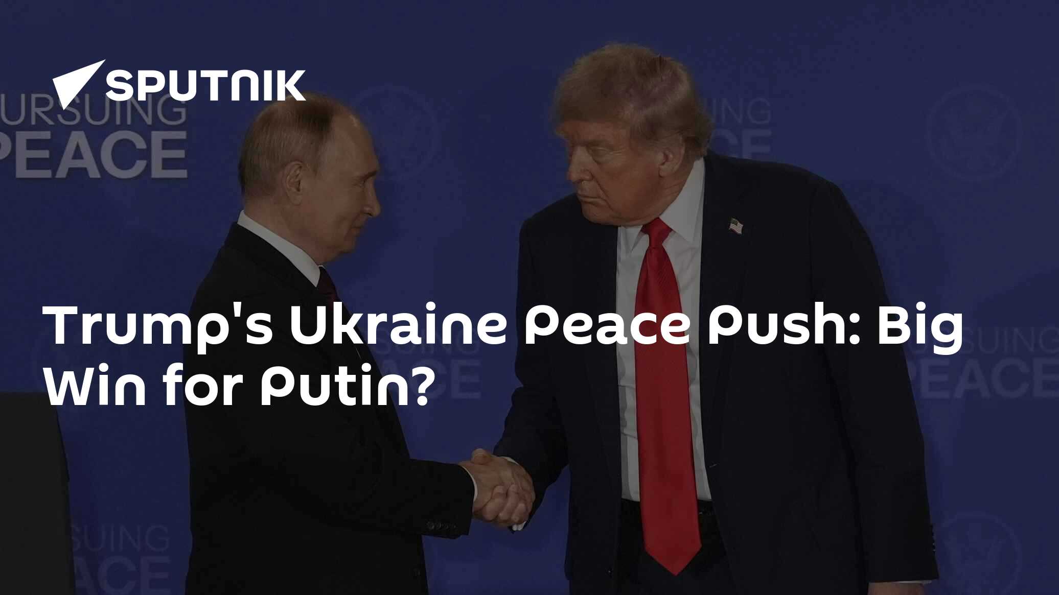 Trump’s Ukraine Peace Push: Big Win for Putin?